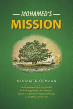 Mohamed's Mission: An Oromo boy, dedicating his life to the struggle for a free Oromiyaa, becomes a warrior for peace and justice in the Ethio-Somali War.