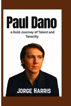 Paul Dano: A Bold Journey of Talent and Tenacity