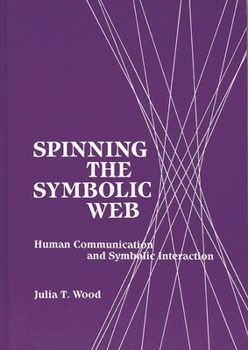 Hardcover Spinning the Symbolic Web: Human Communication as Symbolic Interaction Book