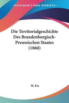 Paperback Die Territorialgeschichte Des Brandenburgisch-Preussischen Staates (1860) [German] Book
