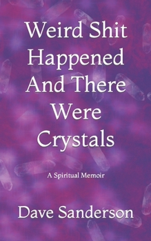 Paperback Weird Shit Happened And There Were Crystals: A Spiritual Memoir (Of Sorts) Book