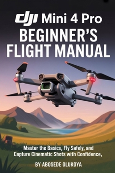 Paperback DJI Mini 4 Pro Beginner's Flight Manual: Master the Basics, Fly Safely, and Capture Cinematic Shots with Confidence Book