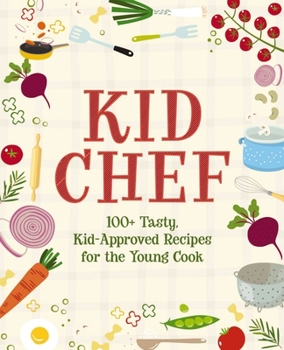 Hardcover Kid Chef: 100+ Tasty, Kid-Approved Recipes for the Young Cook Book