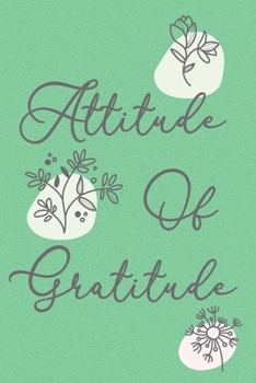Attitude Of Gratitude Soft Cover Thanksgiving Journal: Lined Notebook, 120 Pages, 6 x 9, Paperback, Matte Finish, Cute Flower Theme