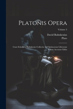 Platonis Opera: Cum Scholiis a Ruhnkenio Collectis Ad Optimorum Librorum Fidem Accurate Edita, Volume 3
