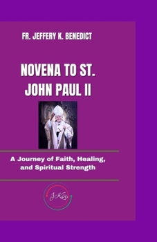 NOVENA TO ST. JOHN PAUL II: A Journey of Faith, Healing, and Spiritual Strength (Spiritual Growth and Devotional Series)