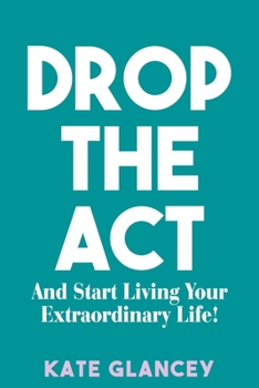 Paperback Drop the ACT: And Start Living Your Extraordinary Life! Book