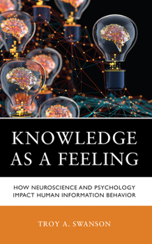 Hardcover Knowledge as a Feeling: How Neuroscience and Psychology Impact Human Information Behavior Book