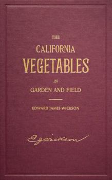 The California Vegetables in Garden and Field: A Manual of Practice, with and Without Irrigation, for Semitropical Countries