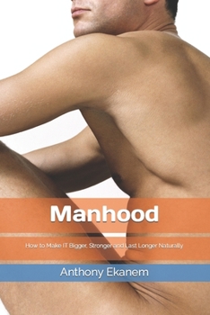 Paperback Manhood: How to Make IT Bigger, Stronger and Last Longer Naturally Book