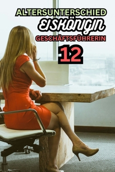 ALTERSUNTERSCHIED EISKÖNIGIN GESCHÄFTSFÜHRERIN 12: Lesbische/Sapphische Romanze (AGE GAP ICE QUEEN CEO) (German Edition)