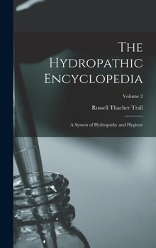 Hardcover The Hydropathic Encyclopedia: A System of Hydropathy and Hygiene; Volume 2 Book