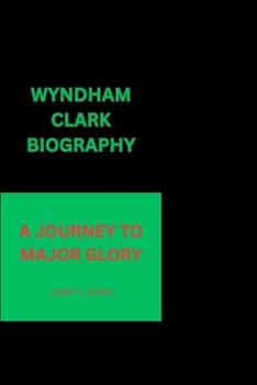 WYNDHAM CLARK BIOGRAPHY: A JOURNEY TO MAJOR GLORY