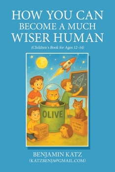 How Can You Become a Much Wiser Human: (Children`s Book for Ages 12–14)