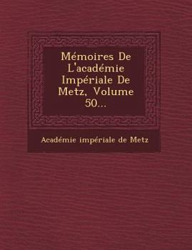 Paperback Memoires de L'Academie Imperiale de Metz, Volume 50... [French] Book