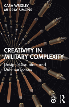 Hardcover Creativity in Military Complexity: Design, Disruptors and Defence Forces Book