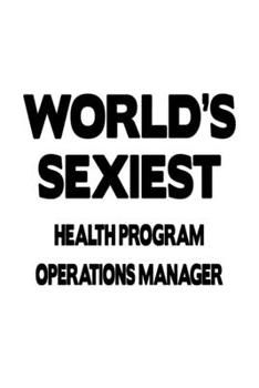 Paperback World's Sexiest Health Program Operations Manager: Cool Health Program Operations Manager Notebook, Health Program Operations Managing/Organizer Journ Book