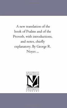 Paperback A New Translation of the Book of Psalms and of the Proverb, With introductions, and Notes, Chiefly Explanatory. by George R. Noyes ... Book