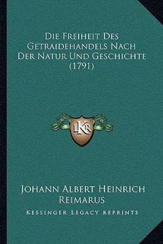 Die Freiheit Des Getraidehandels Nach Der Natur Und Geschichte (1791)
