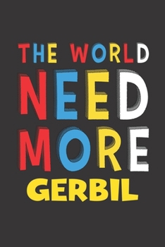 Paperback The World Need More Gerbil: Gerbil Lovers Funny Gifts Journal Lined Notebook 6x9 120 Pages Book