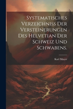 Paperback Systematisches Verzeichniss der Versteinerungen des Helvetian der Schweiz und Schwabens. [German] Book