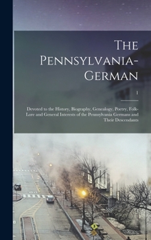 Hardcover The Pennsylvania-German: Devoted to the History, Biography, Genealogy, Poetry, Folk-lore and General Interests of the Pennsylvania Germans and Book