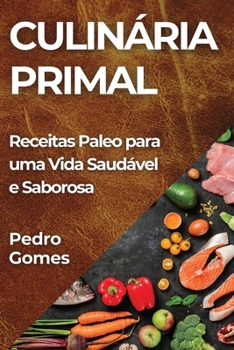 Paperback Culinária Primal: Receitas Paleo para uma Vida Saudável e Saborosa [Portuguese] Book