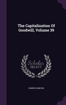 Hardcover The Capitalization Of Goodwill, Volume 39 Book