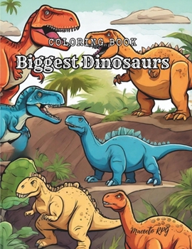 Coloring Book: Biggest Dinosaurs: Dinosaurs Coloring Book: Kids Coloring Book With Huge Dinosaurs, Flying Dinosaurs, Tyrannosaurus Rex, Triceratops, ... Preschoolers, Ages 2-4, Ages 4-8, Ages 8-12