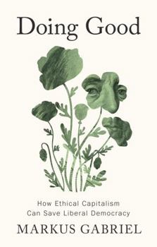 Hardcover Doing Good: How Ethical Capitalism Can Save Liberal Democracy Book