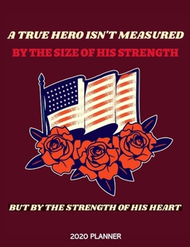 A True Hero Isn't Measured By The Size Of His Strength But By The Strength Of His Heart 2020 Planner: Perfect Military Spouse Journal Gifts Monthly Calendar Organizer