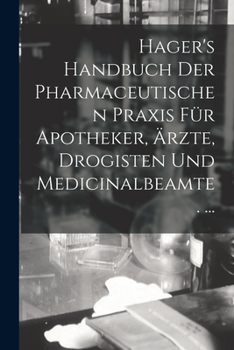 Paperback Hager's Handbuch Der Pharmaceutischen Praxis Für Apotheker, Ärzte, Drogisten Und Medicinalbeamte. ... [German] Book