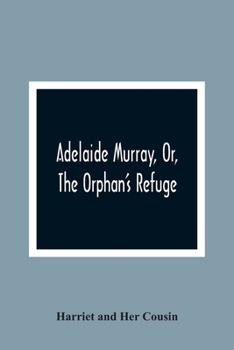 Paperback Adelaide Murray, Or, The Orphan'S Refuge Book