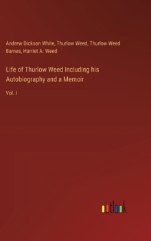 Hardcover Life of Thurlow Weed Including his Autobiography and a Memoir: Vol. I Book