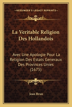 Paperback La Veritable Religion Des Hollandois: Avec Une Apologie Pour La Religion Des Estats Generaux Des Provinces Unies (1675) [French] Book