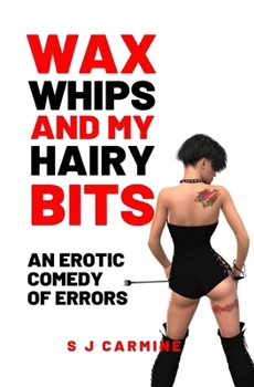Paperback Wax, Whips and my Hairy Bits: An erotic comedy of errors Book