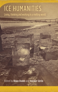 Hardcover Ice Humanities: Living, Working, and Thinking in a Melting World Book