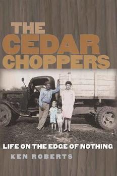 The Cedar Choppers: Life on the Edge of Nothing - Book  of the Sam Rayburn Series on Rural Life, sponsored by Texas A&M University-Commerce
