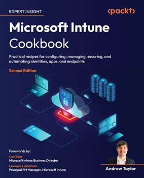 Paperback Microsoft Intune Cookbook - Second Edition: Practical recipes for configuring, managing, securing, and automating identities, apps, and endpoints Book