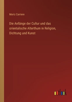 Paperback Die Anfänge der Cultur und das orientalische Alterthum in Religion, Dichtung und Kunst [German] Book