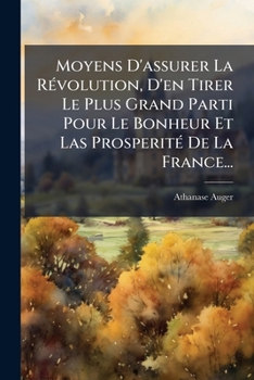 Paperback Moyens D'assurer La Révolution, D'en Tirer Le Plus Grand Parti Pour Le Bonheur Et Las Prosperité De La France... [French] Book
