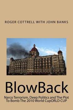 Paperback BlowBack: Narco Terrorism, Deep Politics and The Plot To Bomb The 2010 World CupORLD CUP Book
