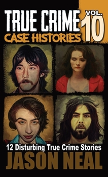 Hardcover True Crime Case Histories - Volume 10: 12 Disturbing True Crime Stories of Murder and Mayhem Book