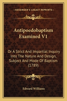 Paperback Antipoedobaptism Examined V1: Or A Strict And Impartial Inquiry Into The Nature And Design, Subject And Mode Of Baptism (1789) Book