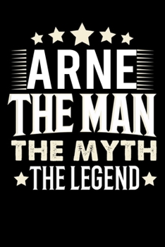 Notizbuch: Arne The Man The Myth The Legend (120 Blankoseiten als u.a. Tagebuch, Reisetagebuch für Vater, Ehemann, Freund, Kumpe, Bruder, Onkel und mehr) (German Edition)