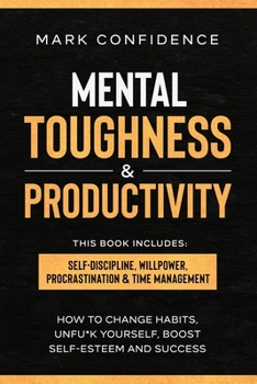 Paperback Mental Toughness & Productivity: This book includes: Self-Discipline, Willpower, Procrastination & Time Management. How to change habits, unfu*k yours Book