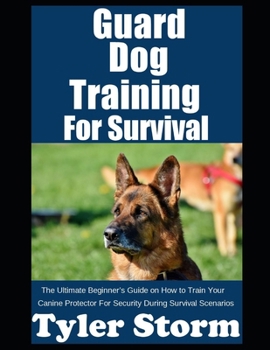Paperback Guard Dog Training For Survival: The Ultimate Beginner's Guide on How to Train Your Canine Protector For Security During Survival Scenarios Book