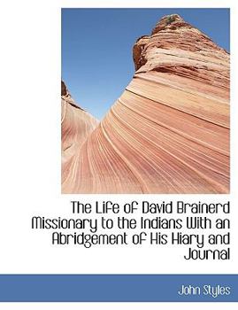 Paperback The Life of David Brainerd Missionary to the Indians with an Abridgement of His Hiary and Journal Book