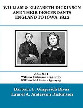 Paperback WILLIAM & ELIZABETH DICKINSON AND THEIR DESCENDANTS ENGLAND to IOWA - 1842: VOLUME I William Dickinson 1799-1873 William Dickinson 1830-1913 Book