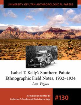 Isabel T. Kelly's Southern Paiute Ethnographic Field Notes, 1932-1934: UUAP 130 - Book  of the University of Utah Anthropological Papers